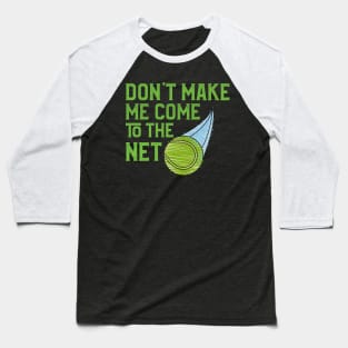 Don't Make Me Come to the Net Tennis Player Baseball T-Shirt